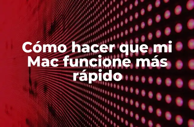 Cómo Hacer que Mi Mac Funcione Más Rápido