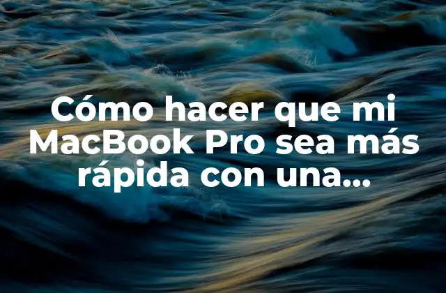 Cómo Hacer que Mi Macbook Pro Sea Más Rápida con una Limpieza