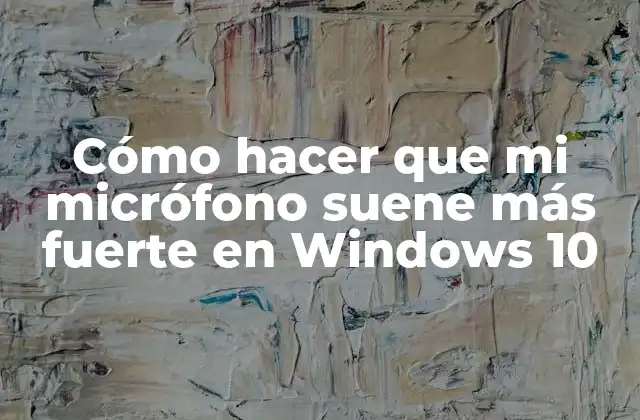 Cómo Hacer que Mi Micrófono Suene Más Fuerte en Windows 10