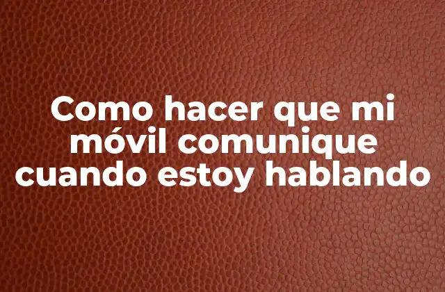 Como Hacer que Mi Móvil Comunique Cuando Estoy Hablando 2 Como hacer que mi móvil comunique cuando estoy hablando