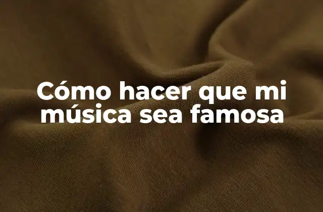 Cómo Hacer que Mi Música Sea Famosa