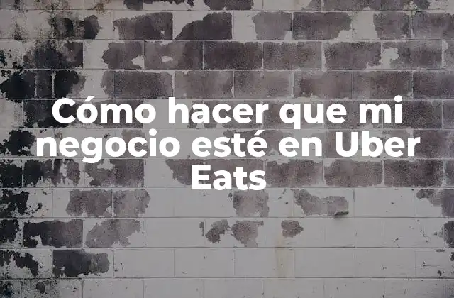 Cómo Hacer que Mi Negocio Esté en Uber Eats