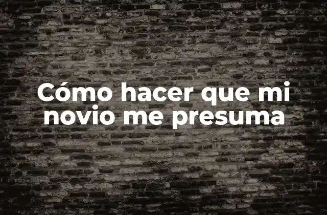 Cómo Hacer que Mi Novio Me Presuma