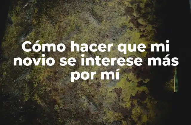 Cómo Hacer que Mi Novio Se Interese Más por Mí