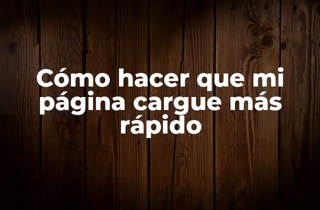 Cómo Hacer que Mi Página Cargue Más Rápido