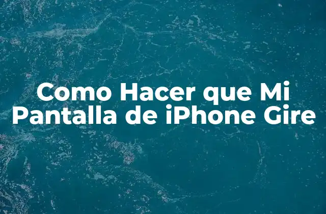Como Hacer que Mi Pantalla de Iphone Gire