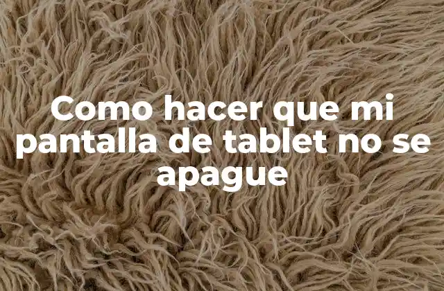 Como Hacer que Mi Pantalla de Tablet No Se Apague