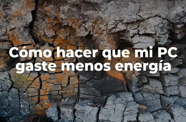 Cómo Hacer que Mi Pc Gaste Menos Energía