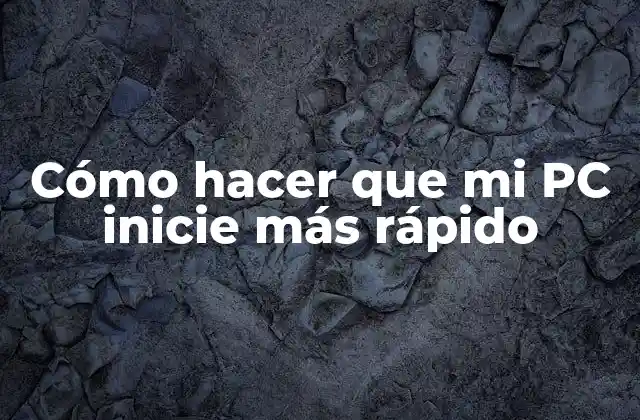 Cómo Hacer que Mi Pc Inicie Más Rápido