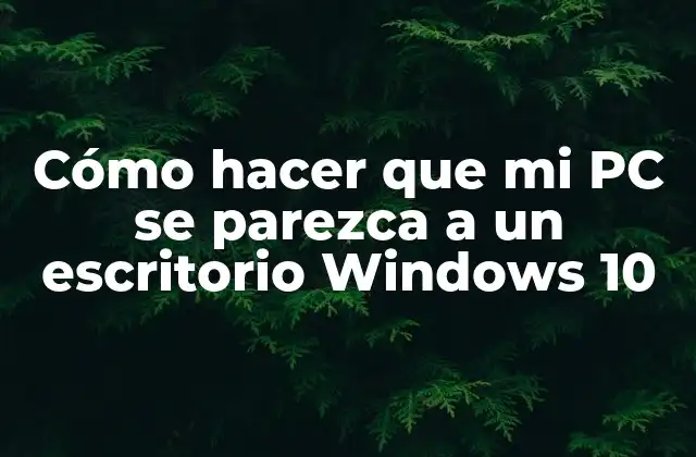 Cómo hacer que mi PC se parezca a un escritorio Windows 10
