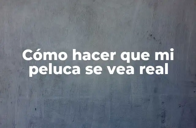 Cómo Hacer que Mi Peluca Se Vea Real