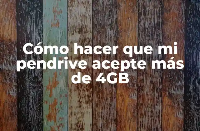 Cómo Hacer que Mi Pendrive Acepte Más de 4gb