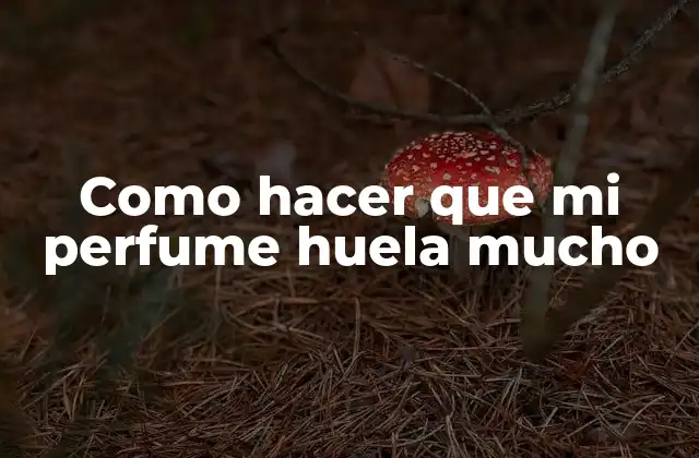 Como hacer que mi perfume huela mucho
