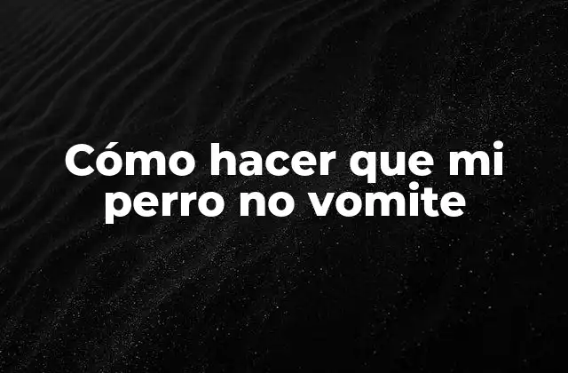 Cómo Hacer que Mi Perro No Vomite 2 Cómo hacer que mi perro no vomite