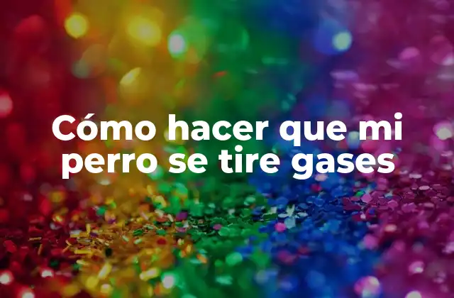 Cómo Hacer que Mi Perro Se Tire Gases