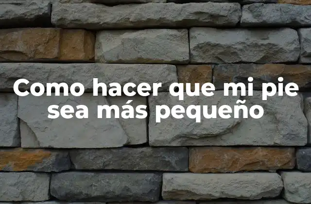 Como Hacer que Mi Pie Sea Más Pequeño