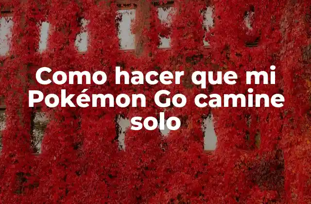 Como Hacer que Mi Pokémon Go Camine Solo
