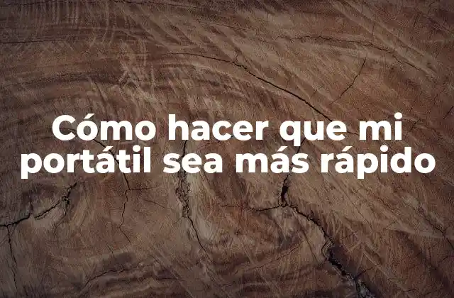 Cómo Hacer que Mi Portátil Sea Más Rápido