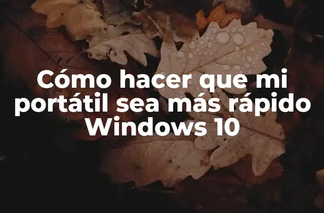 Cómo Hacer que Mi Portátil Sea Más Rápido Windows 10
