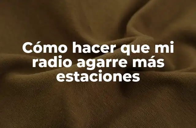 Cómo Hacer que Mi Radio Agarre Más Estaciones