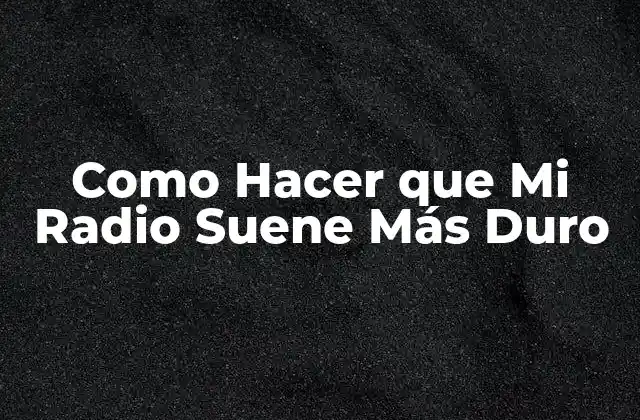 Como Hacer que Mi Radio Suene Más Duro