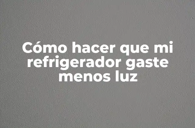 Cómo Hacer que Mi Refrigerador Gaste Menos Luz 2 Cómo hacer que mi refrigerador gaste menos luz
