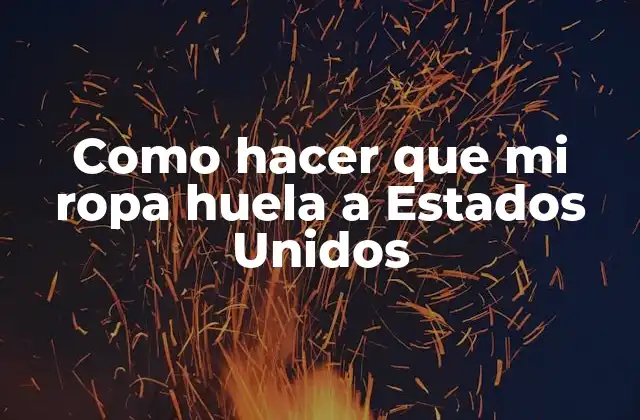 Como Hacer que Mi Ropa Huela a Estados Unidos