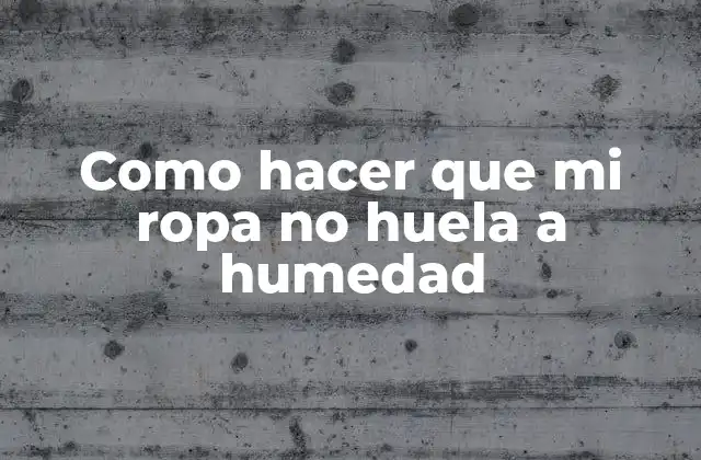 Como Hacer que Mi Ropa No Huela a Humedad
