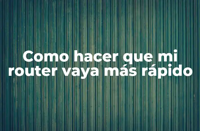 Como Hacer que Mi Router Vaya Más Rápido