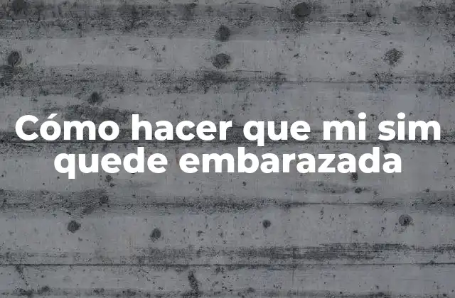 Cómo Hacer que Mi Sim Quede Embarazada