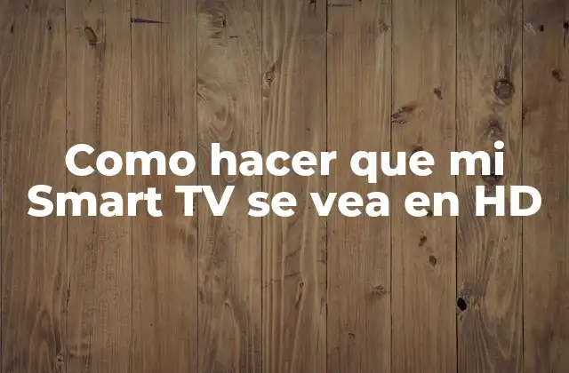 Como Hacer que Mi Smart Tv Se Vea en Hd
