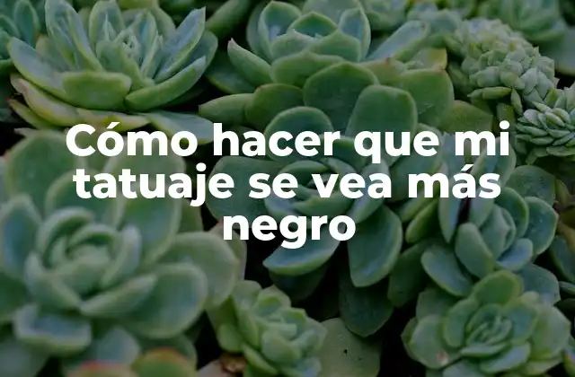 Cómo Hacer que Mi Tatuaje Se Vea Más Negro