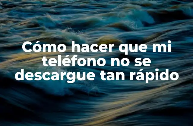 Cómo Hacer que Mi Teléfono No Se Descargue Tan Rápido