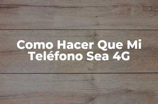 Como Hacer que Mi Teléfono Sea 4g