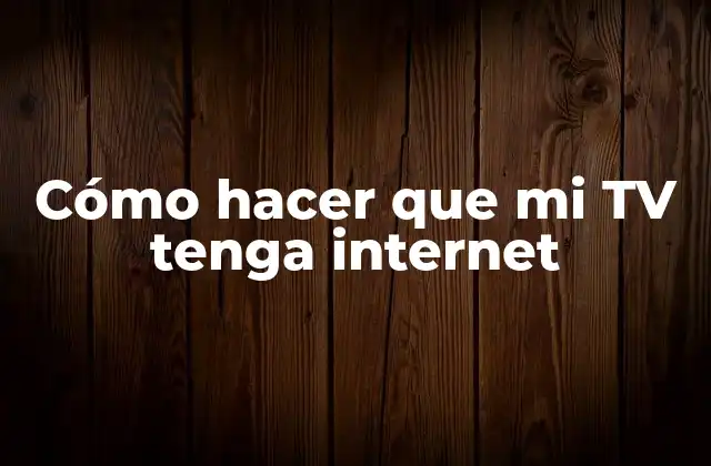 Cómo Hacer que Mi Tv Tenga Internet