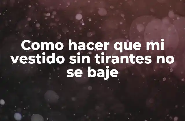 Como Hacer que Mi Vestido sin Tirantes No Se Baje