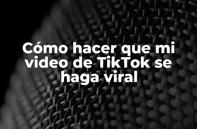 Cómo Hacer que Mi Video de Tiktok Se Haga Viral