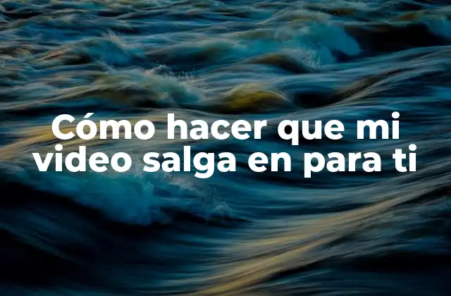 Cómo Hacer que Mi Video Salga en para Ti