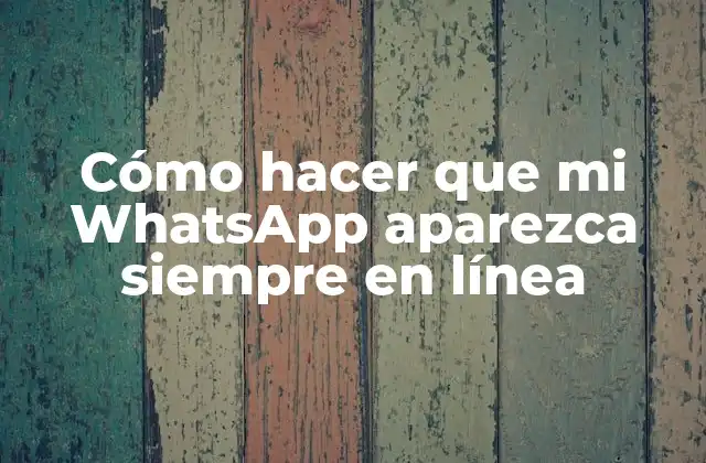 Cómo Hacer que Mi Whatsapp Aparezca Siempre en Línea