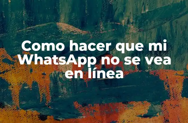 Como Hacer que Mi Whatsapp No Se Vea en Línea
