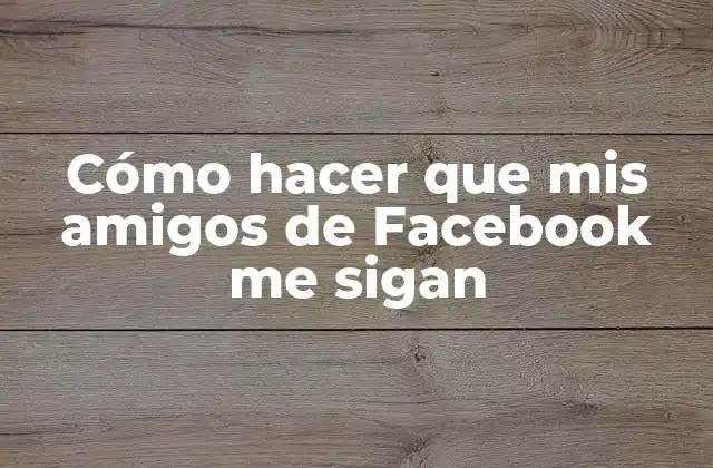 Cómo hacer que mis amigos de Facebook me sigan