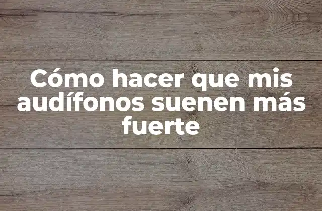 Cómo Hacer que Mis Audífonos Suenen Más Fuerte