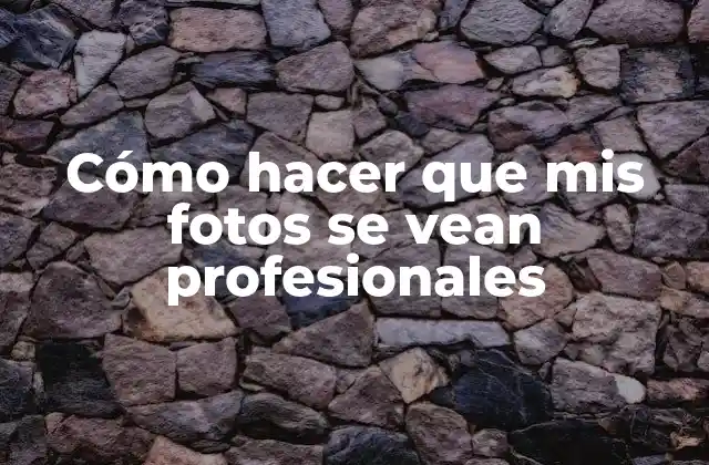 Cómo Hacer que Mis Fotos Se Vean Profesionales