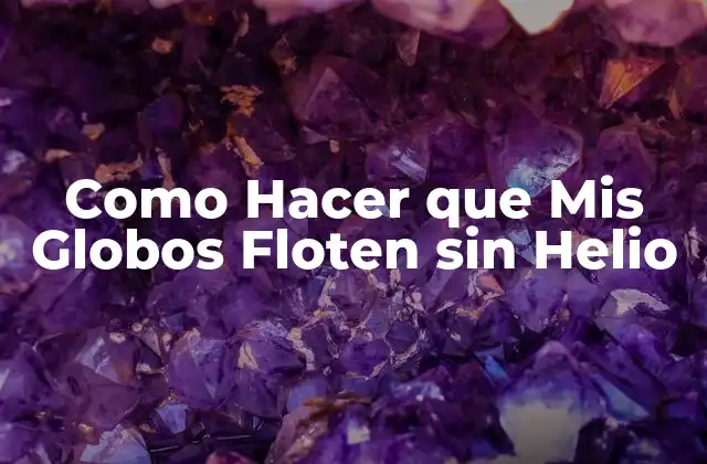 Como Hacer que Mis Globos Floten sin Helio 2 ¿Qué son los Globos que Flotan sin Helio?