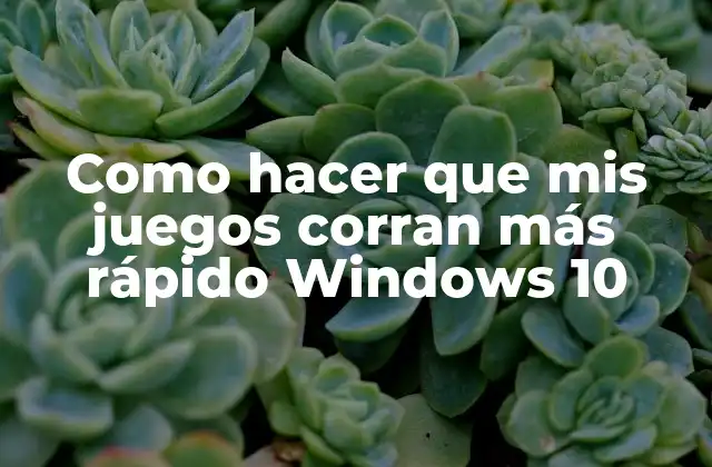 Como Hacer que Mis Juegos Corran Más Rápido Windows 10