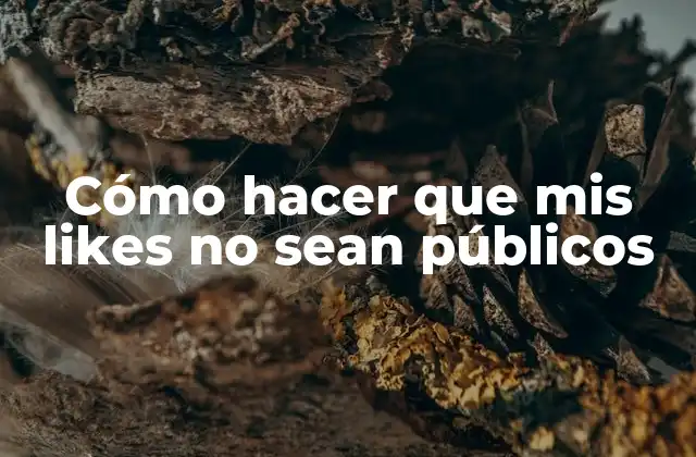 Cómo Hacer que Mis Likes No Sean Públicos