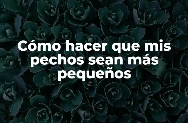 Reducir el tamaño de los pechos de forma natural