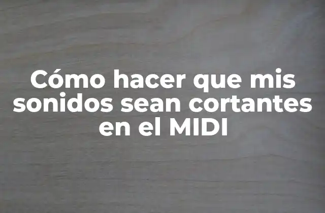 Cómo Hacer que Mis Sonidos Sean Cortantes en el Midi