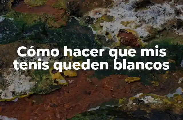 Cómo Hacer que Mis Tenis Queden Blancos