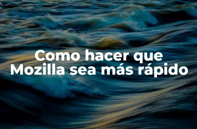 Como Hacer que Mozilla Sea Más Rápido